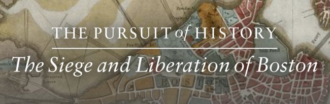 The Pursuit of History: The Siege and Liberation of Boston